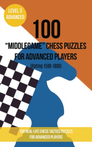 100 “Middlegame” Chess Puzzles for Advanced Players (Rating 1500-1800): 100 real-life chess tactics puzzles to make you a better player von www.chess-books.co.uk
