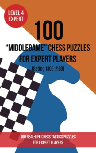 100 “Middlegame” Chess Puzzles for Expert Players (Rating 1800- 2100): 100 real-life chess tactics puzzles to make you a better player von www.chess-books.co.uk