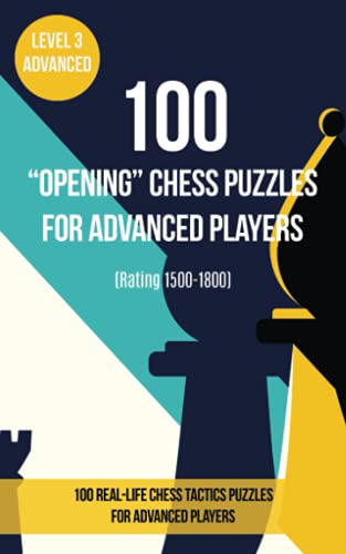 100 “Opening” Chess Puzzles for Advanced Players (Rating 1500- 1800): 100 real-life chess tactics puzzles to make you a better player von www.chess-books.co.uk