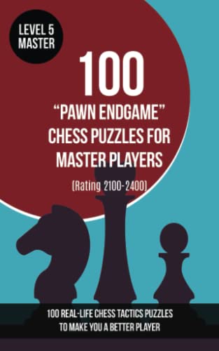 100 “Pawn Endgame” Chess Puzzles for Master Players (Rating 2100-2400): 100 real-life chess tactics puzzles to make you a better player von www.chess-books.co.uk