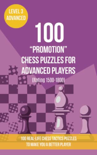100 “Promotion” Chess Puzzles for Advanced Players (Rating 1500-1800): 100 real-life chess tactics puzzles to make you a better player (Chess Puzzles, Strategy and Tactics - Promotion Puzzles, Band 3)