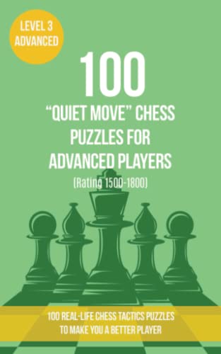 100 “Quiet Move” Chess Puzzles for Advanced Players (Rating 1500-1800): 100 real-life chess tactics puzzles to make you a better player (Chess Puzzles, Strategy and Tactics - Quiet Move, Band 3) von www.chess-puzzles.co.uk