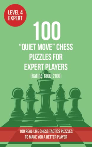 100 “Quiet Move” Chess Puzzles for Expert Players (Rating 1800-2100): 100 real-life chess tactics puzzles to make you a better player (Chess Puzzles, Strategy and Tactics - Quiet Move, Band 4)