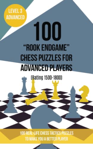 100 “Rook Endgame” Chess Puzzles for Advanced Players (Rating 1500-1800): 100 real-life chess tactics puzzles to make you a better player