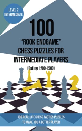 100 “Rook Endgame” Chess Puzzles for Intermediate Players (Rating 1200-1500): 100 real-life chess tactics puzzles to make you a better player von www.chess-books.co.uk
