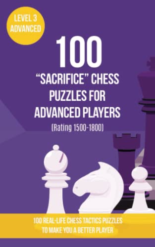 100 “Sacrifice” Chess Puzzles for Advanced Players (Rating 1500-1800): 100 real-life chess tactics puzzles to make you a better player (Chess Puzzles, Strategy and Tactics - Sacrifice, Band 3) von www.chess-puzzles.co.uk