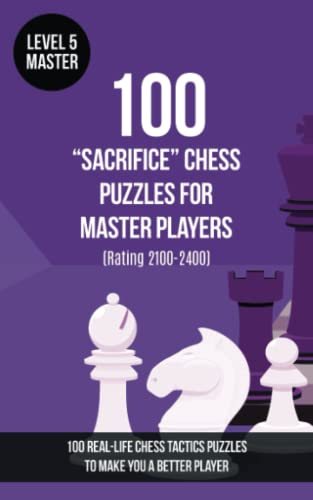 100 “Sacrifice” Chess Puzzles for Master Players (Rating 2100-2400): 100 real-life chess tactics puzzles to make you a better player (Chess Puzzles, Strategy and Tactics - Sacrifice, Band 5) von www.chess-puzzles.co.uk