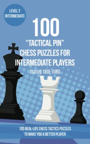 100 “Tactical Pin” Chess Puzzles for Intermediate Players (Rating 1200-1500): 100 real-life chess tactics puzzles to make you a better player von www.chess-puzzles.co.uk