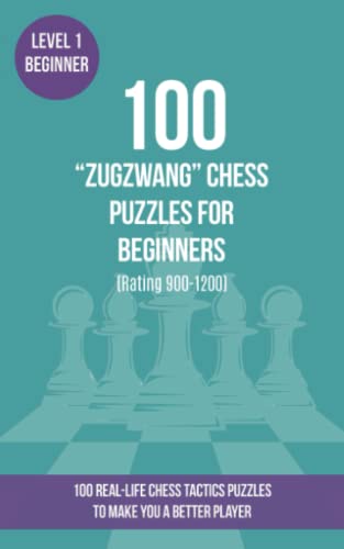 100 “Zugzwang” Chess Puzzles for Beginners (Rating 900-1200): 100 real-life chess tactics puzzles for beginners to make you a better player (Chess Puzzles, Strategy and Tactics - Zugzwang, Band 1) von www.chess-puzzles.co.uk