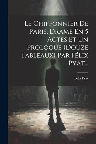 Le Chiffonnier De Paris, Drame En 5 Actes Et Un Prologue (douze Tableaux) Par Félix Pyat... von Legare Street Press