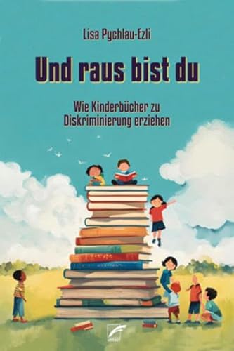 Und raus bist du: Wie Kinderbücher zu Diskriminierung erziehen