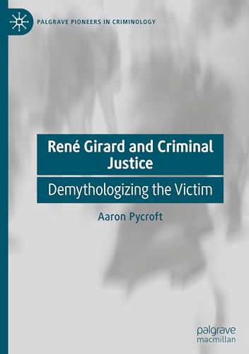 René Girard and Criminal Justice: Demythologizing the Victim (Palgrave Pioneers in Criminology) von Palgrave Macmillan