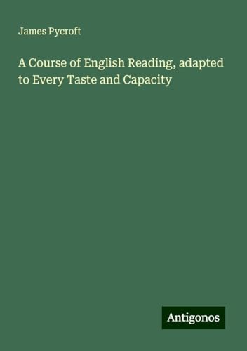 A Course of English Reading, adapted to Every Taste and Capacity von Antigonos Verlag