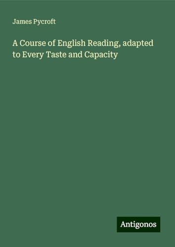 A Course of English Reading, adapted to Every Taste and Capacity von Antigonos Verlag