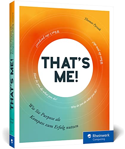 That’s me!: Wie Sie Purpose als Kompass zum Erfolg nutzen. Das Praxisbuch für Führungskräfte, Unternehmen, Teams und Selbstständige von Rheinwerk Computing