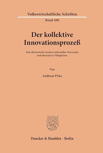 Der kollektive Innovationsprozeß. Eine theoretische Analyse informeller Netzwerke und absorptiver Fähigkeiten. Mit Abb. (Volkswirtschaftliche Schriften; VWS 498)