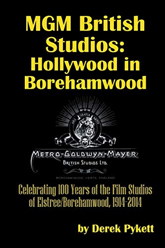 MGM British Studios: Hollywood in Borehamwood: Celebrating 100 Years of the Film Studios of Elstree/ Borehamwood, 1914–2014