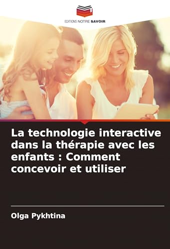 La technologie interactive dans la thérapie avec les enfants : Comment concevoir et utiliser: DE von Editions Notre Savoir