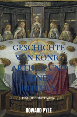 Geschichte von König Arthur und seinen Rittern: Neuübersetzung Geschichte von König Arthur und seinen Rittern: Neuübersetzung