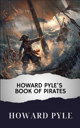 Howard Pyle's Book of Pirates: The Original Classic Howard Pyle's Book of Pirates: The Original Classic von Independently published