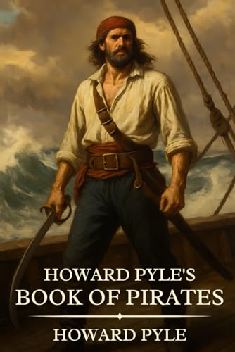 Howard Pyle's Book of Pirates: Timeless Edition Featuring Authentic Illustrations Howard Pyle's Book of Pirates: Timeless Edition Featuring Authentic Illustrations von Independently published