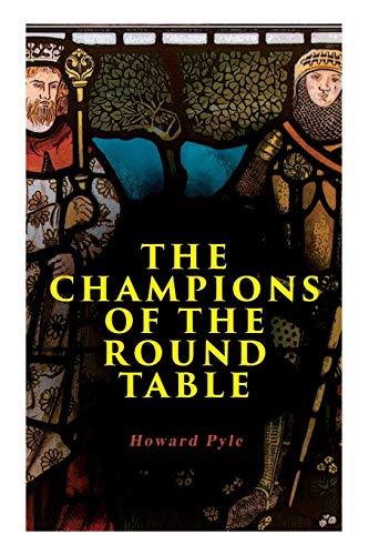 The Champions of the Round Table: Arthurian Legends & Myths of Sir Lancelot, Sir Tristan & Sir Percival The Champions of the Round Table: Arthurian Legends & Myths of Sir Lancelot, Sir Tristan & Sir Percival