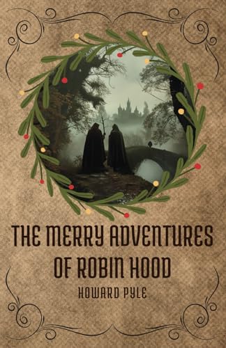 The Merry Adventures of Robin Hood: The Classic Story of Rogues, Riches, and Righteousness in Nottingham's Woods The Merry Adventures of Robin Hood: The Classic Story of Rogues, Riches, and Righteousness in Nottingham's Woods