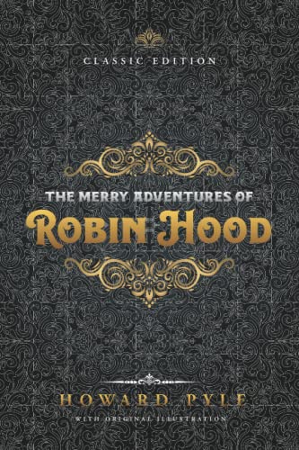 The Merry Adventures of Robin Hood: by Howard Pyle with Original Illustrations The Merry Adventures of Robin Hood: by Howard Pyle with Original Illustrations