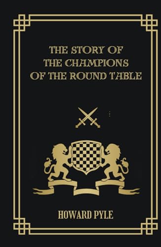 The Story of the Champions of the Round Table: Tales from the Arthurian Legends The Story of the Champions of the Round Table: Tales from the Arthurian Legends