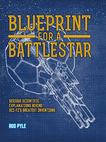 Blueprint for a Battlestar: Serious Scientific Explanations for Sci-Fis Greatest Inventions: Serious Scientific Explanations behind Sci-Fis Greatest Inventions