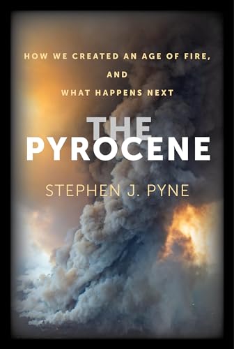 The Pyrocene - How We Created an Age of Fire, and What Happens Next von University of California