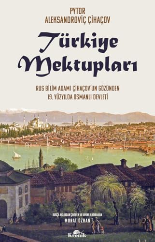 Türkiye Mektupları: Rus Bilim Adamı Çihaçov’un Gözünden 19. Yüzyılda Osmanlı Devleti Türkiye Mektupları: Rus Bilim Adamı Çihaçov’un Gözünden 19. Yüzyılda Osmanlı Devleti von Kronik Kitap