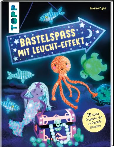 Bastelspaß mit Leucht-Effekt: 30 coole Projekte, die im Dunkeln leuchten