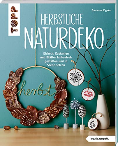 Herbstliche Naturdeko: Eicheln, Kastanien und Blätter farbenfroh gestalten und in Szene setzen Herbstliche Naturdeko: Eicheln, Kastanien und Blätter farbenfroh gestalten und in Szene setzen