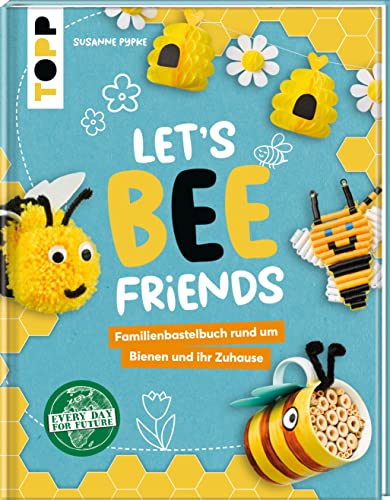 Let's Bee Friends: Familienbastelbuch rund um Bienen und ihr Zuhause Let's Bee Friends: Familienbastelbuch rund um Bienen und ihr Zuhause