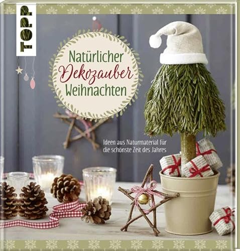 Natürlicher Dekozauber Weihnachten: Ideen aus Naturmaterial für die schönste Zeit des Jahres Natürlicher Dekozauber Weihnachten: Ideen aus Naturmaterial für die schönste Zeit des Jahres