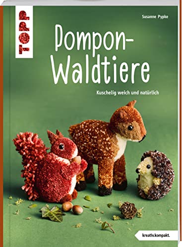 Pompon-Waldtiere (kreativ.kompakt.) Kuschelig weich und natürlich: Noch mehr wollig-niedliche Pompontiere im authentischen Look - einfach nachzumachen dank Wickel-Vorlagen in Farbe von Frech
