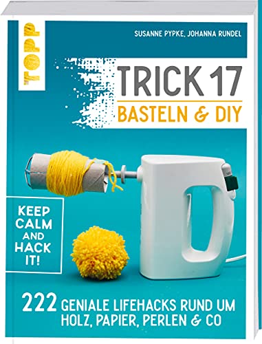 Trick 17 Basteln & DIY: 222 geniale Lifehacks rund um Holz, Papier, Perlen & Co.