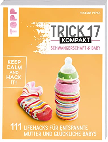 Trick 17 kompakt - Schwangerschaft & Baby: 111 Lifehacks für entspannte Mütter und glückliche Babys Trick 17 kompakt - Schwangerschaft & Baby: 111 Lifehacks für entspannte Mütter und glückliche Babys