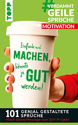 #VerdammtGeileSprüche MOTIVATION. Einfach mal machen, könnte ja gut werden...: 100 genial gestaltete Sprüche. Mach deine Message zum DIY-Projekt. Vorlagen zum Download #VerdammtGeileSprüche MOTIVATION. Einfach mal machen, könnte ja gut werden...: 100 genial gestaltete Sprüche. Mach deine Message zum DIY-Projekt. Vorlagen zum Download