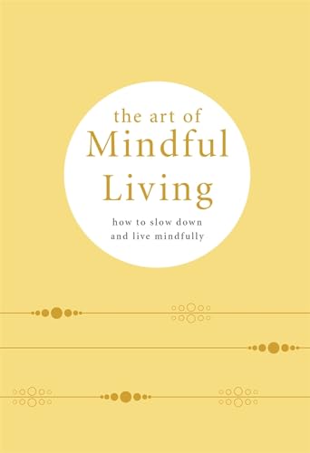 The Art of Mindful Living: How to Slow Down and Live Mindfully