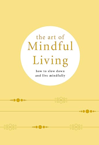 The Art of Mindful Living: How to slow down and live mindfully