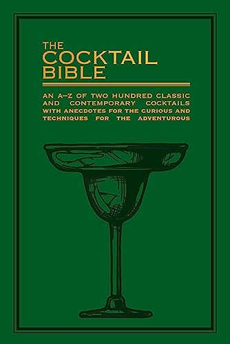 The Cocktail Bible: An A-z of Two Hundred Classic and Contemporary Cocktail Recipes, With Anecdotes for the Curious and Tips and Techniques for the Adventurous The Cocktail Bible: An A-z of Two Hundred Classic and Contemporary Cocktail Recipes, With Anecdotes for the Curious and Tips and Techniques for the Adventurous