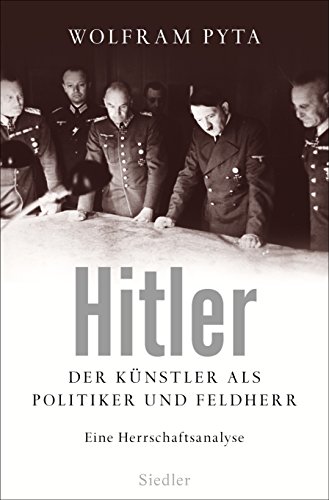 Hitler: Der Künstler als Politiker und Feldherr. Eine Herrschaftsanalyse von Siedler