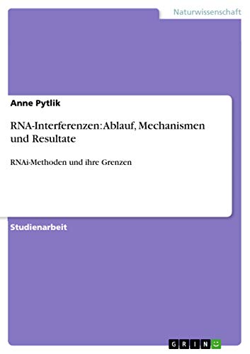 RNA-Interferenzen: Ablauf, Mechanismen und Resultate: RNAi-Methoden und ihre Grenzen RNA-Interferenzen: Ablauf, Mechanismen und Resultate: RNAi-Methoden und ihre Grenzen