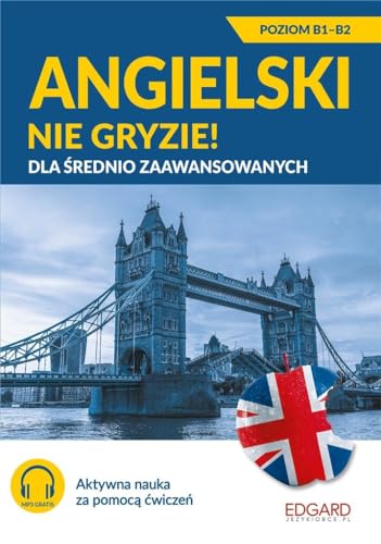 Angielski nie gryzie! Dla średnio zaawansowanych: Poziom B1-B2
