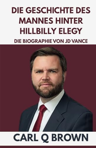DIE GESCHICHTE DES MANNES HINTER HILLBILLY ELEGY: DIE BIOGRAPHIE VON JD VANCE von Independently published