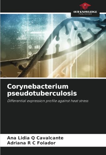 Corynebacterium pseudotuberculosis: Differential expression profile against heat stress von Our Knowledge Publishing