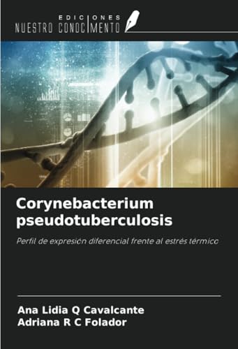 Corynebacterium pseudotuberculosis: Perfil de expresión diferencial frente al estrés térmico von Ediciones Nuestro Conocimiento