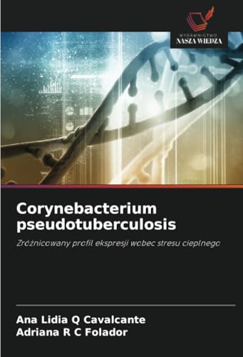 Corynebacterium pseudotuberculosis: Zróżnicowany profil ekspresji wobec stresu cieplnego: Zró¿nicowany profil ekspresji wobec stresu cieplnego von Wydawnictwo Nasza Wiedza